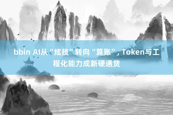 bbin AI从“炫技”转向“算账”， Token与工程化能力成新硬通货
