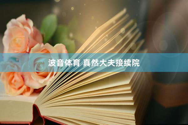 波音体育 真然大夫接续院